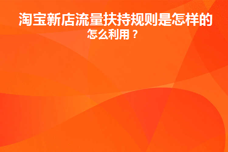 淘宝最新流量扶持政策