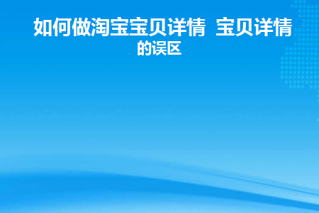 淘宝网店的宝贝详情页怎么做的