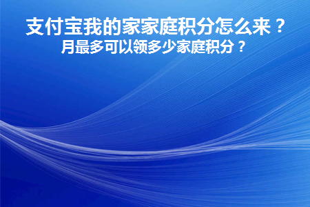 支付宝我的家家庭积分怎么来(支付宝会员积分怎么获得最快)