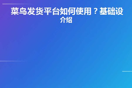 菜鸟发货平台如何使用(菜鸟发货平台如何打子母单)