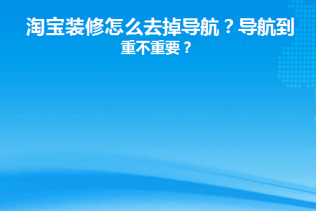 淘宝装修怎么去掉导航(淘宝怎么把导航栏去掉)