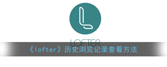 《lofter》历史浏览记录查看方法